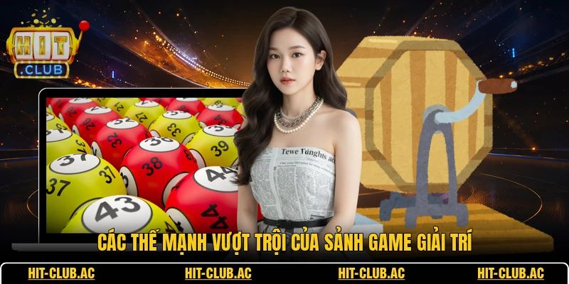 Các thế mạnh vượt trội của sảnh game giải trí
