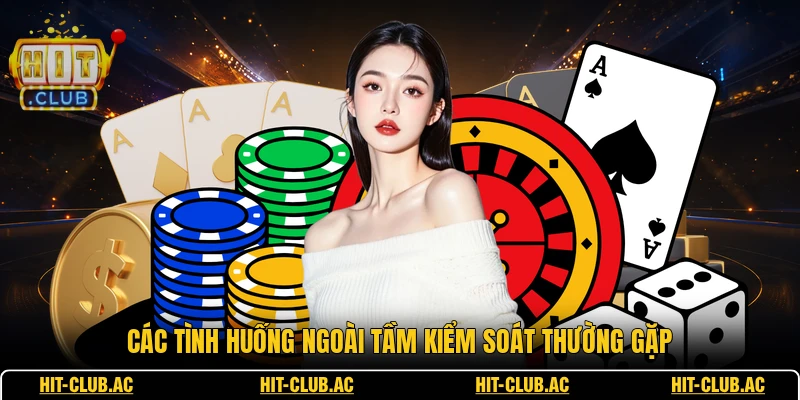 Các tình huống ngoài tầm kiểm soát thường gặp