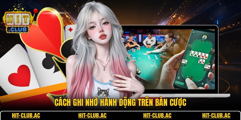Luật Chơi Poker - Những Quy Định Cơ Bản Cần Nắm Rõ 3 Cách ghi nhớ hành động trên bàn cược