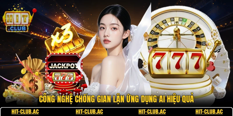 HITCLUB 15 Công nghệ chống gian lận ứng dụng AI hiệu quả
