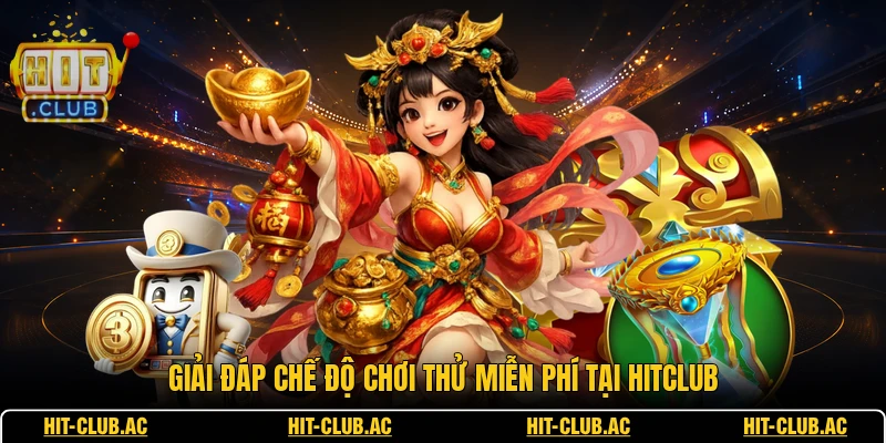 HITCLUB 21 Giải đáp chế độ chơi thử miễn phí tại HITCLUB