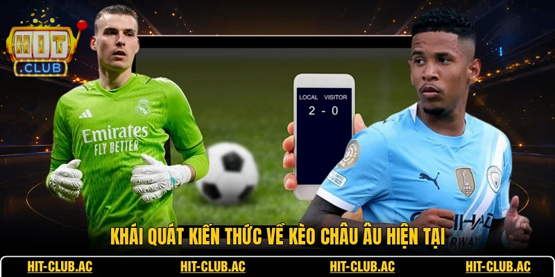Kèo Châu Âu - Bí Quyết Đọc Bảng Thông Tin Chuẩn Xác 1 Khái quát kiến thức về kèo châu Âu hiện tại