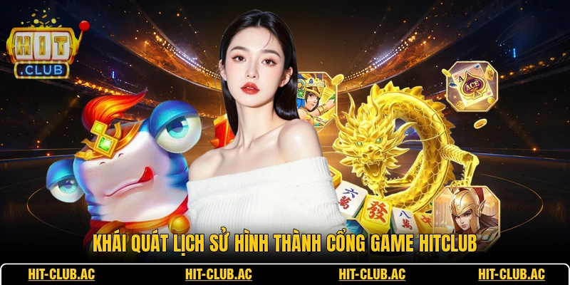 HITCLUB 13 Khái quát lịch sử hình thành cổng game HITCLUB