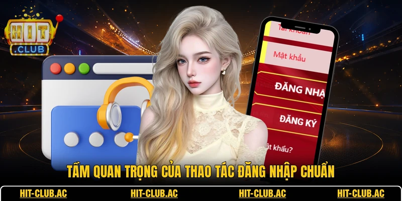 Đăng Nhập - Hướng Dẫn Người Chơi Tham Gia Hệ Thống 1 Tầm quan trọng của thao tác đăng nhập chuẩn