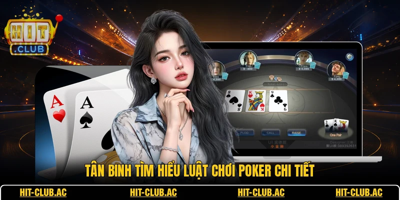 Luật Chơi Poker - Những Quy Định Cơ Bản Cần Nắm Rõ 1 Tân binh tìm hiểu luật chơi poker chi tiết