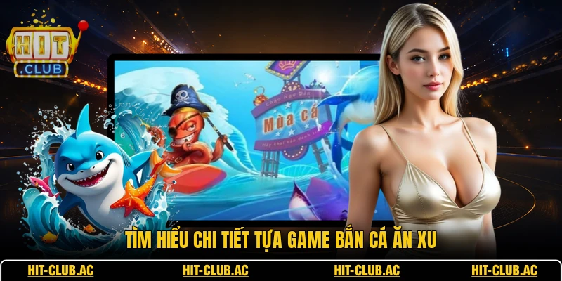 Bắn Cá Ăn Xu - Trận Chiến Điểm Số Phân Định Kỹ Năng 1 Tìm hiểu chi tiết tựa game bắn cá ăn xu