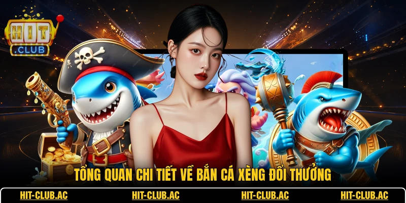 Bắn Cá Xèng Đổi Thưởng - Các Thông Tin Quan Trọng 1 Tổng quan chi tiết về bắn cá xèng đổi thưởng