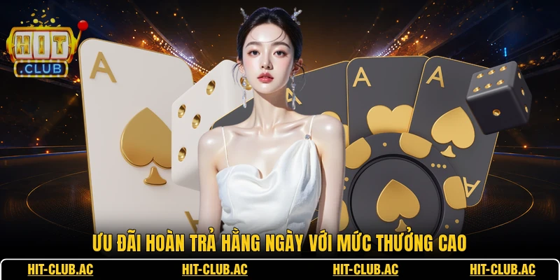 HITCLUB 18 Ưu đãi hoàn trả hằng ngày với mức thưởng cao