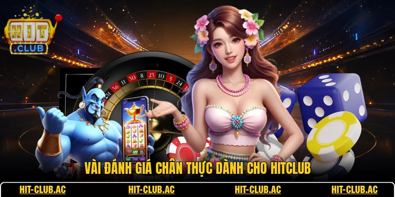 HITCLUB 20 Vài đánh giá chân thực dành cho HITCLUB