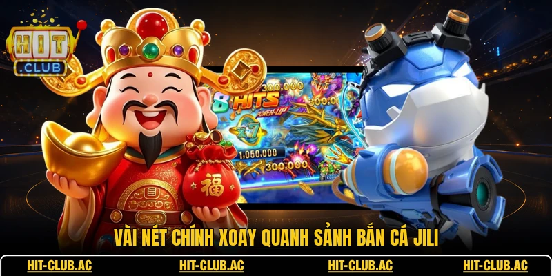 Sảnh Bắn Cá JILI - Trải Nghiệm Đại Dương Sống Động 1 Vài nét chính xoay quanh sảnh bắn cá JILI